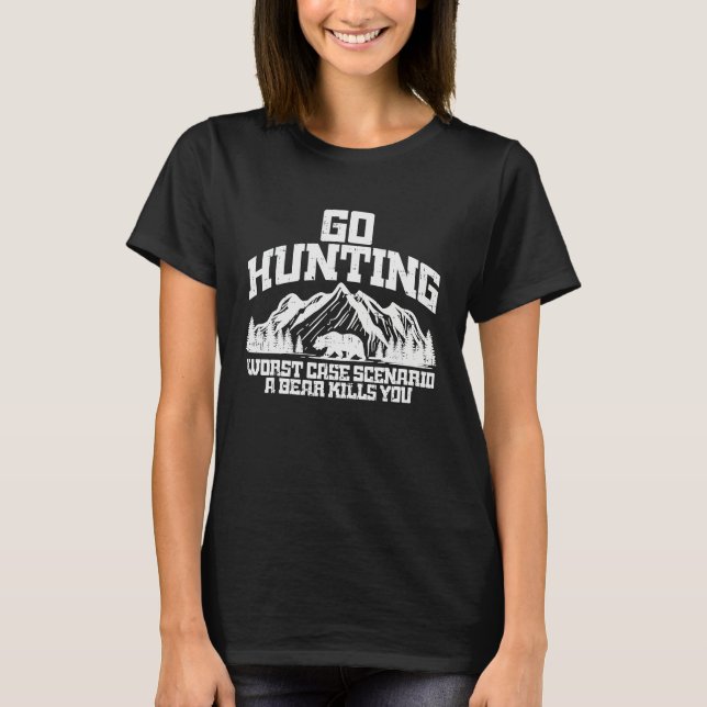 Go Hunting Worst Case Bear Kills You Wildlife Hunt T Shirt (Framsida)