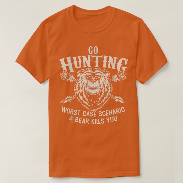Go Hunting Worst Case Scenario A Bear Kills You Fu T Shirt (Design framsida)