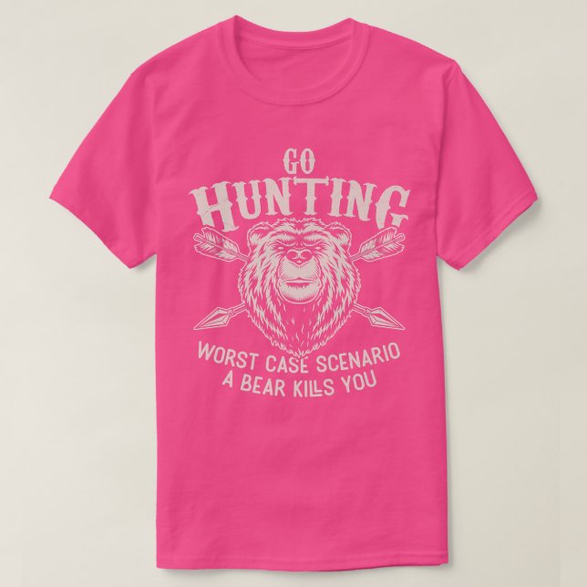 Go Hunting Worst Case Scenario A Bear Kills You Fu T Shirt (Design framsida)