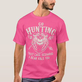 Go Hunting Worst Case Scenario A Bear Kills You Fu T Shirt