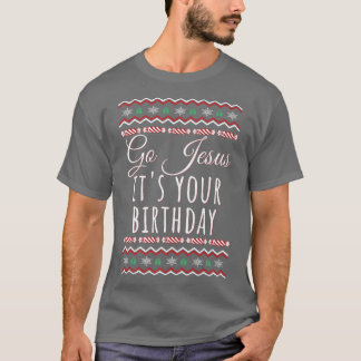 Go Jesus Its Your Birthday Funny Christmas Xmas Ch T Shirt