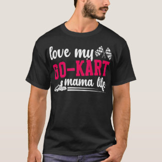 Go Kart Mamma Life Go Kart Racer Mor Go Kart Rac T Shirt