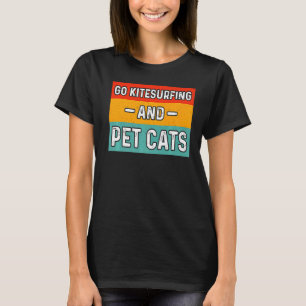 Go Kitesurfing and Pet Cats T Shirt