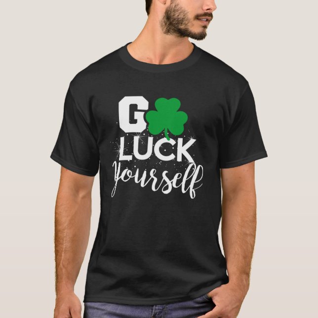 Go Luck Yourself Lucky St Patricks Day  Drinking G T Shirt (Framsida)