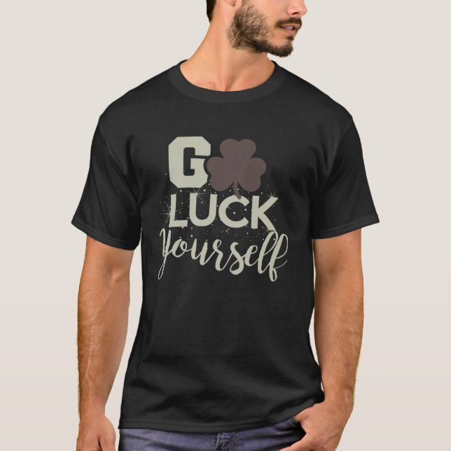 Go Luck Yourself Lucky St Patricks Day  Drinking G T Shirt (Framsida)