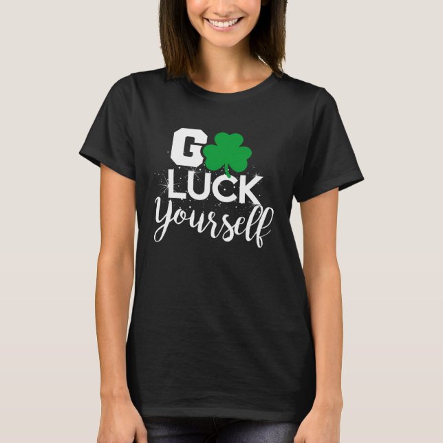 Go Luck Yourself Lucky St Patricks Day  Drinking G T Shirt (Framsida)