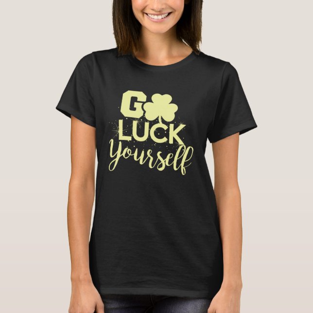 Go Luck Yourself Lucky St Patricks Day  Drinking G T Shirt (Framsida)