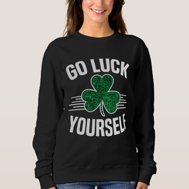 Go Luck Yourself St Patricks Day Sarcastic Irish S T Shirt (Framsida)