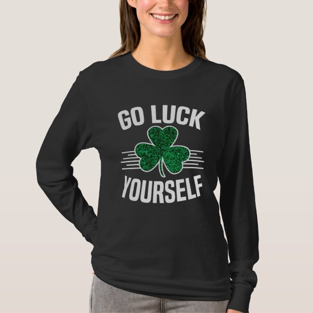Go Luck Yourself St Patricks Day Sarcastic Irish S T Shirt (Framsida)