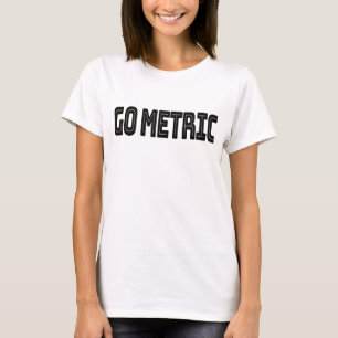 Go Metric - Metric System Science Quotes T Shirt