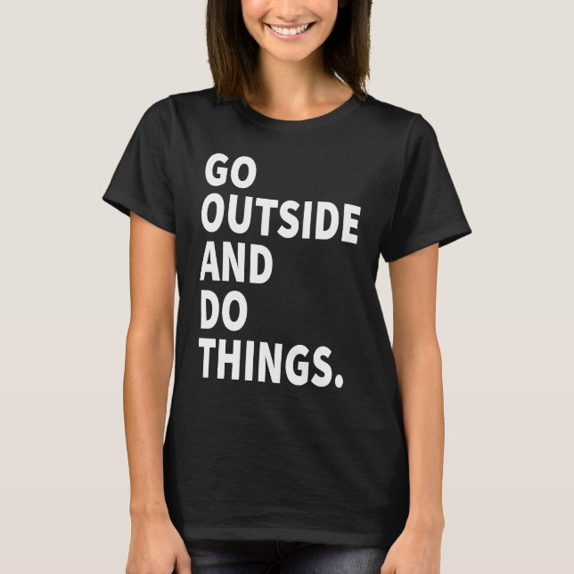 Go Outside And Do Things  Outdoors Camping Mountai T Shirt (Framsida)