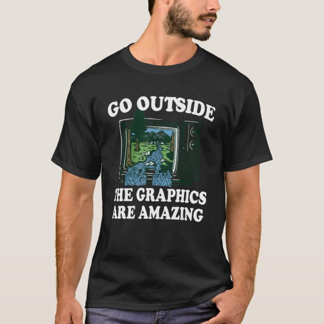 Go Outside The Graphics Are Amazing 1 T Shirt (Framsida)