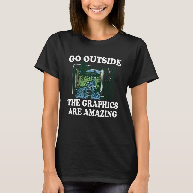 Go Outside The Graphics Are Amazing 1 T Shirt (Framsida)