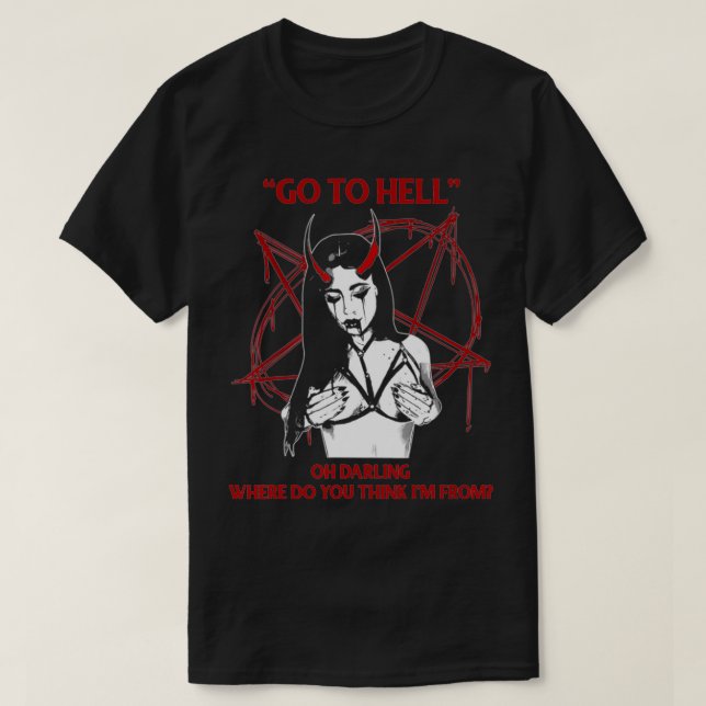 Go To Hell Oh Darling Where Do You Think I'm From  T Shirt (Design framsida)