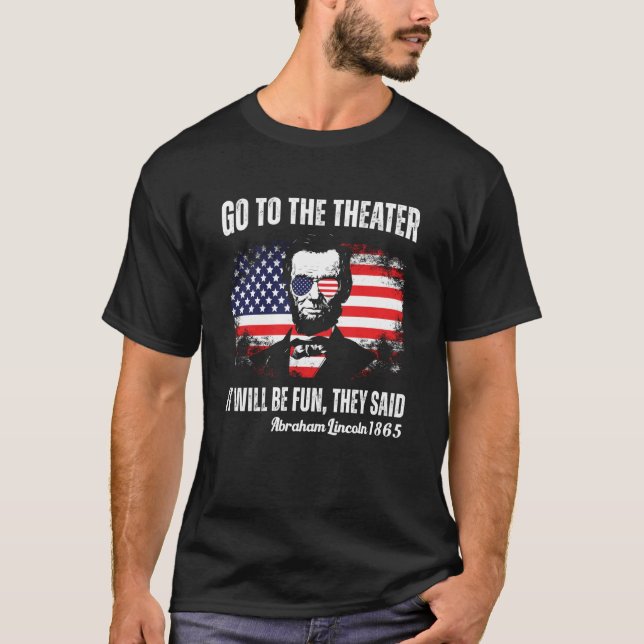 Go To The Theater They Said Abraham Lincoln 4th Of T Shirt (Framsida)