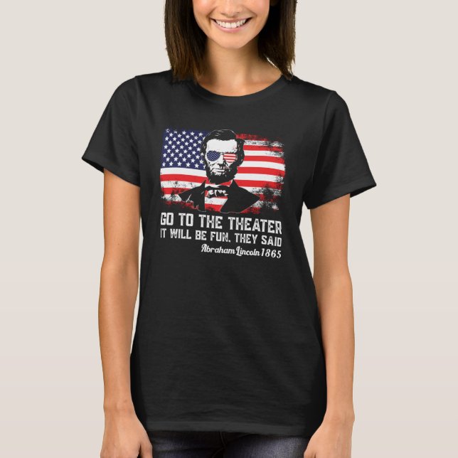 Go To The Theater They Said Abraham Lincoln 4th Of T Shirt (Framsida)