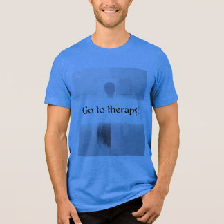 Go to therapy! t shirt