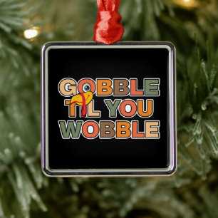 Gobble Gobble Till You Wobble Rolig Thanksgiving Julgransprydnad Metall