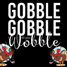 Gobble Gobble till You Wobble Thanksgiving T Shirt