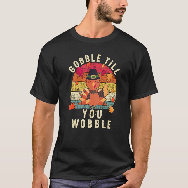 Gobble Gobble Till You Wobble Turkey Thanksgiving  T Shirt (Framsida)