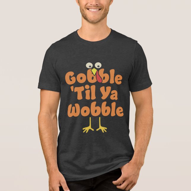 Gobble 'Til Ya Wobble | THANKSGIVING T Shirt (Framsida)