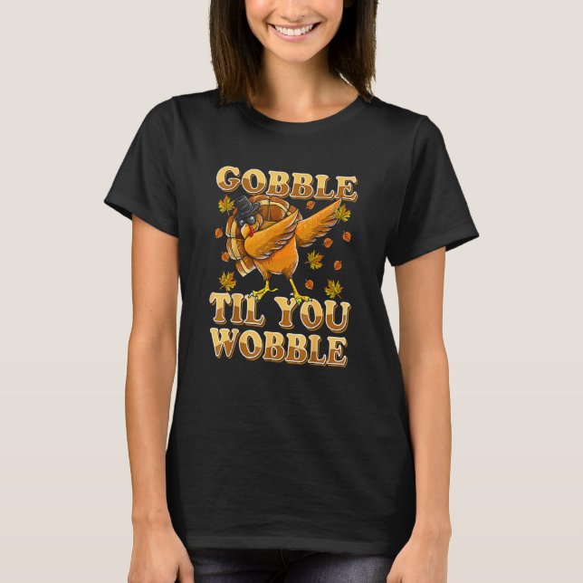 Gobble Til You Wobble Dabbing Turkey Thanksgiving T Shirt (Framsida)