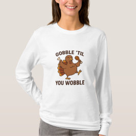 Gobble ’Til You Wobble – Funny Thanksgiving Turkey T Shirt