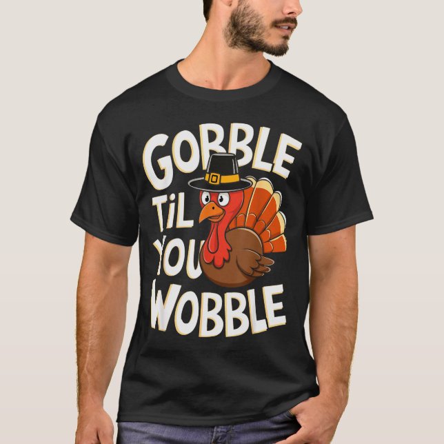 Gobble Til You Wobble Shirt Gobble Gobble Thanksgi T Shirt (Framsida)
