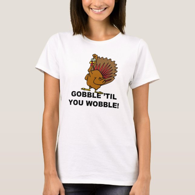 Gobble Til You Wobble Tee Shirt (Framsida)