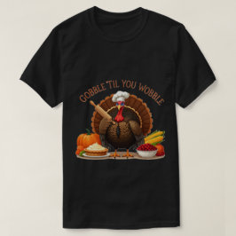 Gobble 'Til you Wobble - Thanksgiving Chef Turkey T Shirt