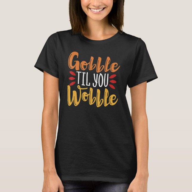 Gobble Til You Wobble  Thanksgiving Day 3 T Shirt (Framsida)
