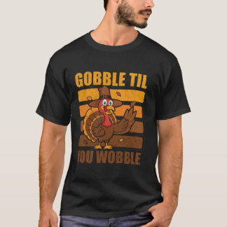Gobble Til You Wobble Thanksgiving Turkey t T Shirt