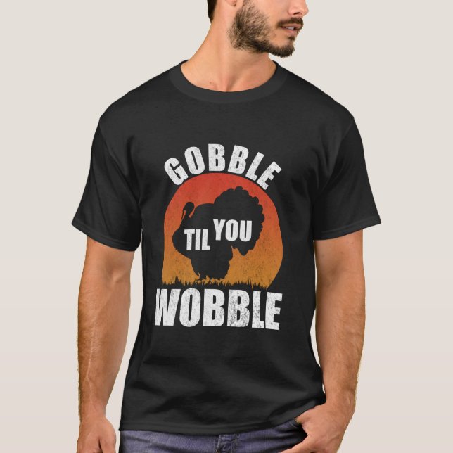 Gobble Til You Wobble Thanksgiving Turkey t T Shirt (Framsida)