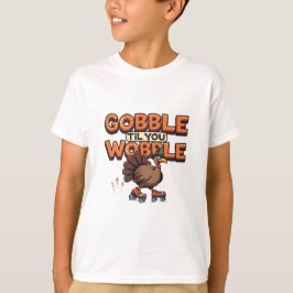 Gobble 'Til You Wobble Turkey on Roller Skates T Shirt