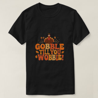 Gobble till dig Wobble Funny Thanksgiving TS T Shirt