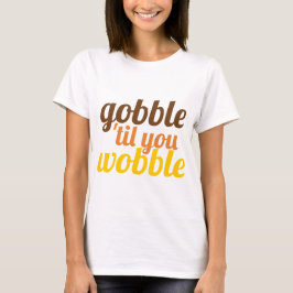 Gobble "till dig wobble roligt Friendsgiving T Shirt