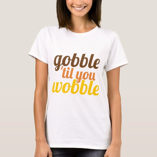 Gobble "till dig wobble roligt Friendsgiving T Shirt (Framsida)