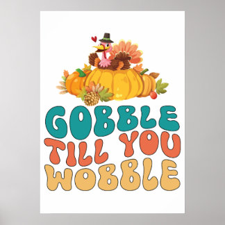Gobble Till dig Wobble Turkey Thanksgiving Poster