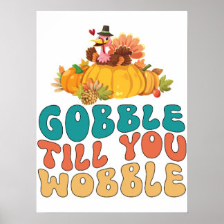 Gobble Till dig Wobble Turkey Thanksgiving Poster