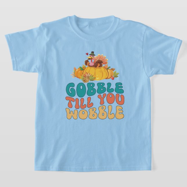 Gobble Till dig Wobble Turkey Thanksgiving T Shirt (Laydown)