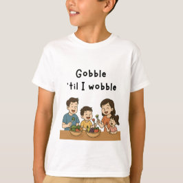 Gobble till i wobble t shirt