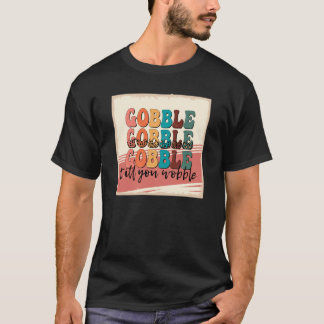 gobble till wobble1498png1498 t shirt