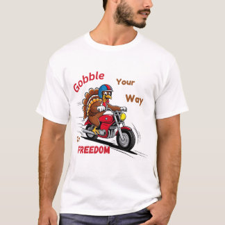 Gobble you way to Freedom, Turkey Riding Motorcyc T Shirt