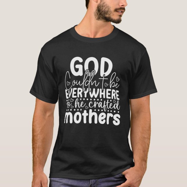 God Couldn't Be Everywhere so He Created Mothers F T Shirt (Framsida)