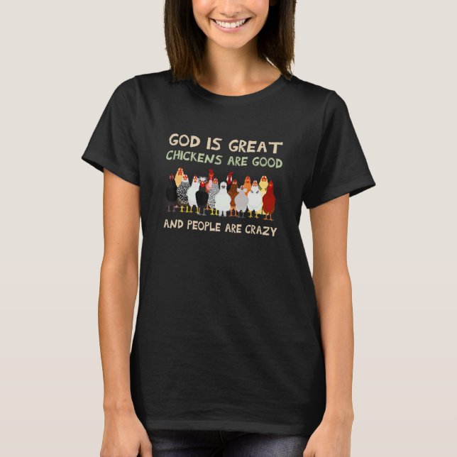 God Is Great Chickens Are Good And People Are Craz T Shirt (Framsida)