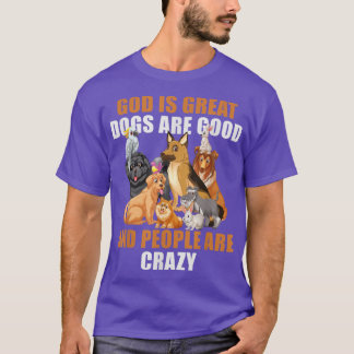 God Is Great Dogs Are Good People Are Crazy-59 T Shirt