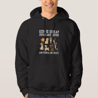 God Is Great Dogs Are Good People Are Crazy Hoodie
