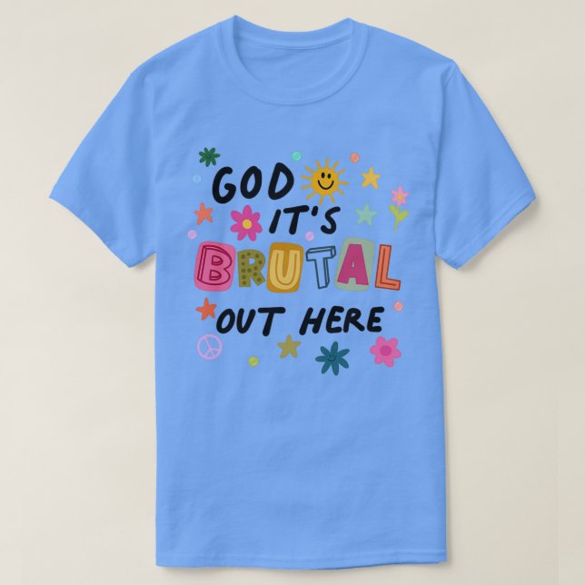 God Its Brutal Out Here  T Shirt (Design framsida)