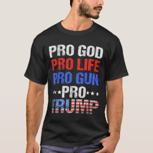 God Pro Life Pro Gun Pro Trump - Patriotic Trumps T Shirt