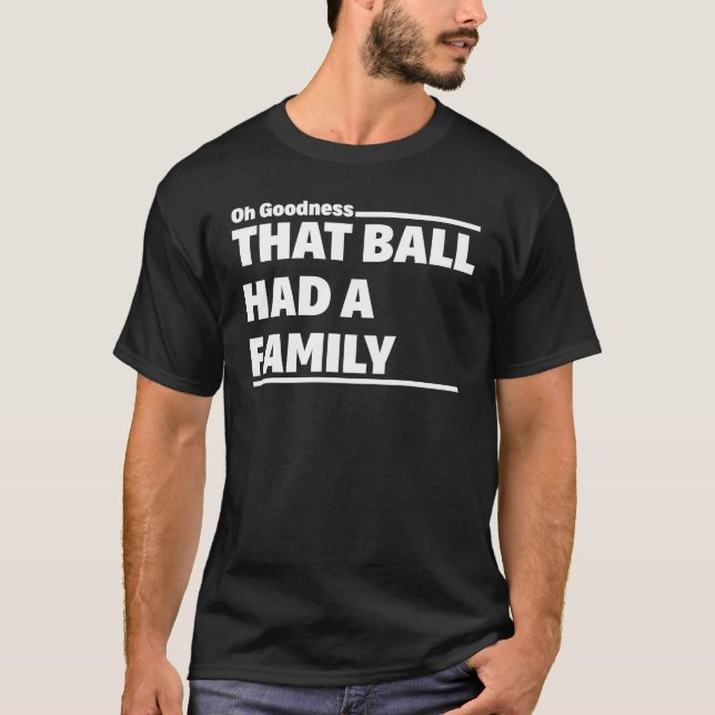 Godhet att Boll hade en familj T Shirt (Framsida)